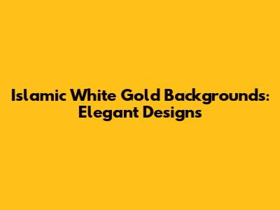 Islamic White Gold Backgrounds: Elegant Designs