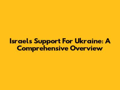 Israel's Support For Ukraine: A Comprehensive Overview