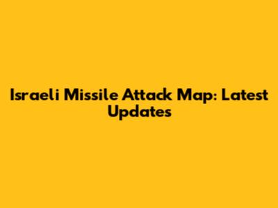 Israeli Missile Attack Map: Latest Updates