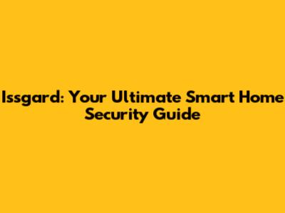 Issgard: Your Ultimate Smart Home Security Guide