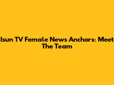 Isun TV Female News Anchors: Meet The Team