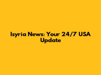 Isyria News: Your 24/7 USA Update