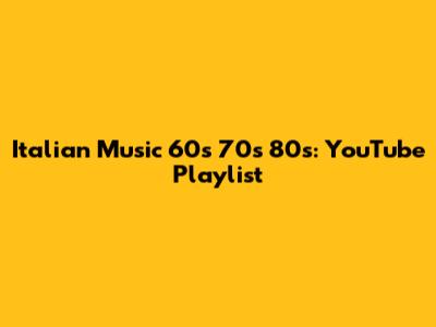 Italian Music 60s 70s 80s: YouTube Playlist