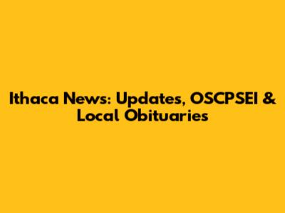 Ithaca News: Updates, OSCPSEI & Local Obituaries