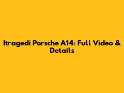 Itragedi Porsche A14: Full Video & Details