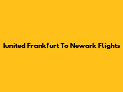 Iunited Frankfurt To Newark Flights