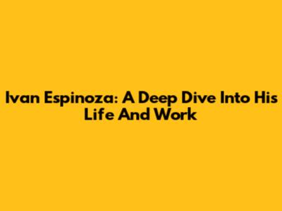 Ivan Espinoza: A Deep Dive Into His Life And Work