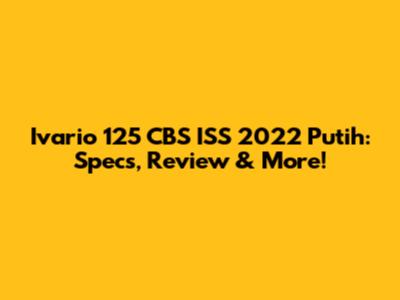 Ivario 125 CBS ISS 2022 Putih: Specs, Review & More!