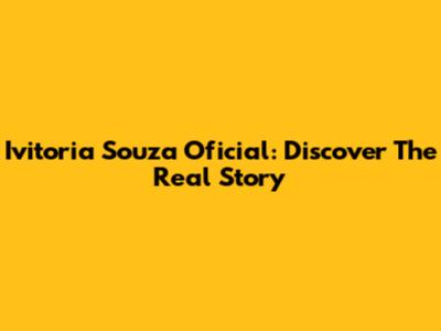Ivitoria Souza Oficial: Discover The Real Story
