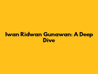 Iwan Ridwan Gunawan: A Deep Dive