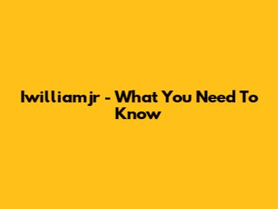 Iwilliamjr - What You Need To Know