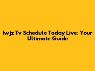 Iwjz Tv Schedule Today Live: Your Ultimate Guide