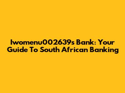 Iwomenu002639s Bank: Your Guide To South African Banking