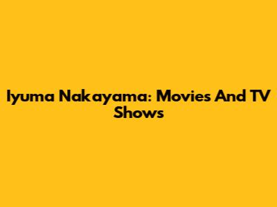 Iyuma Nakayama: Movies And TV Shows