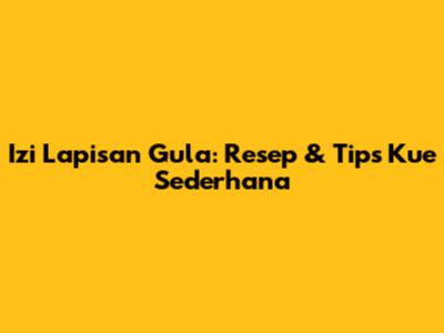 Izi Lapisan Gula: Resep & Tips Kue Sederhana