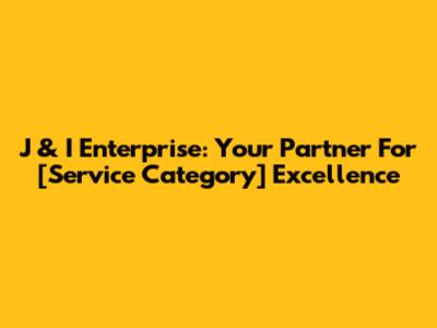 J & I Enterprise: Your Partner For [Service Category] Excellence