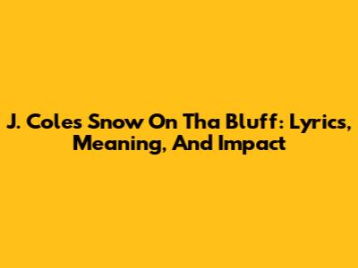 J. Cole's 'Snow On Tha Bluff': Lyrics, Meaning, And Impact