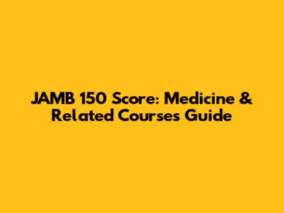 JAMB 150 Score: Medicine & Related Courses Guide