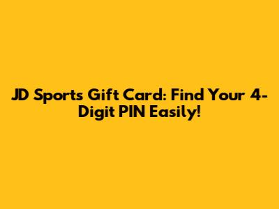 JD Sports Gift Card: Find Your 4-Digit PIN Easily!
