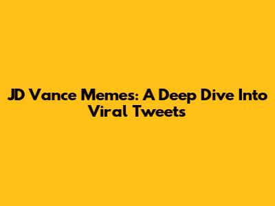 JD Vance Memes: A Deep Dive Into Viral Tweets