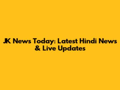 JK News Today: Latest Hindi News & Live Updates