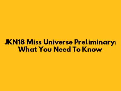 JKN18 Miss Universe Preliminary: What You Need To Know