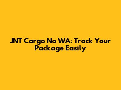 JNT Cargo No WA: Track Your Package Easily
