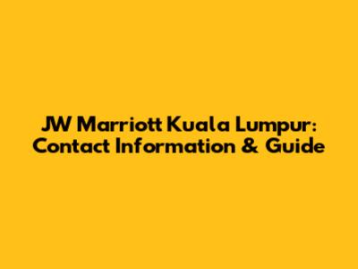 JW Marriott Kuala Lumpur: Contact Information & Guide