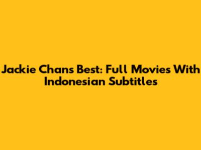 Jackie Chan's Best: Full Movies With Indonesian Subtitles
