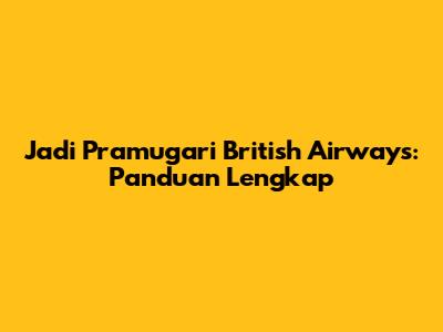 Jadi Pramugari British Airways: Panduan Lengkap