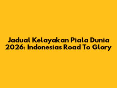 Jadual Kelayakan Piala Dunia 2026: Indonesia's Road To Glory