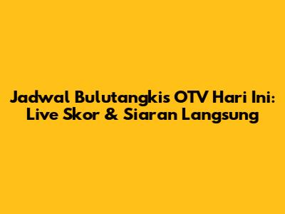 Jadwal Bulutangkis OTV Hari Ini: Live Skor & Siaran Langsung