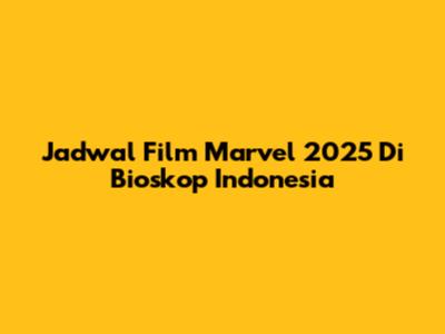 Jadwal Film Marvel 2025 Di Bioskop Indonesia