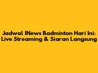 Jadwal INews Badminton Hari Ini: Live Streaming & Siaran Langsung