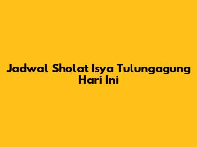 Jadwal Sholat Isya Tulungagung Hari Ini
