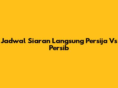 Jadwal Siaran Langsung Persija Vs Persib