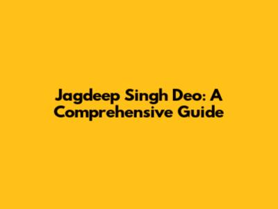 Jagdeep Singh Deo: A Comprehensive Guide