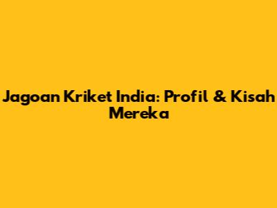 Jagoan Kriket India: Profil & Kisah Mereka