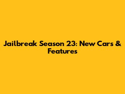 Jailbreak Season 23: New Cars & Features
