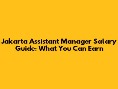 Jakarta Assistant Manager Salary Guide: What You Can Earn