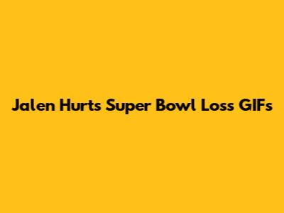 Jalen Hurts Super Bowl Loss GIFs