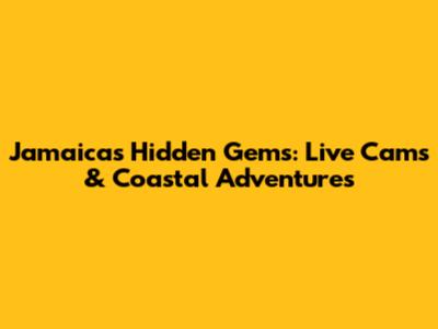 Jamaica's Hidden Gems: Live Cams & Coastal Adventures