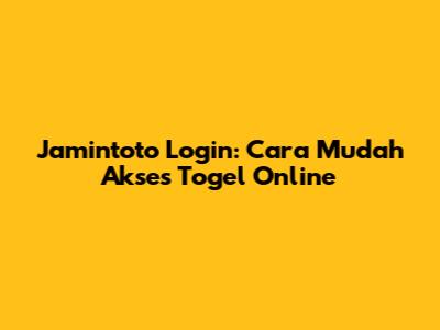 Jamintoto Login: Cara Mudah Akses Togel Online