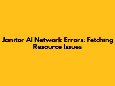 Janitor AI Network Errors: Fetching Resource Issues