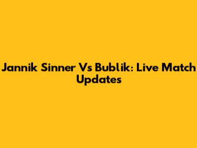 Jannik Sinner Vs Bublik: Live Match Updates