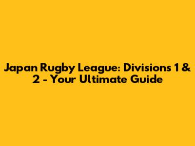 Japan Rugby League: Divisions 1 & 2 - Your Ultimate Guide