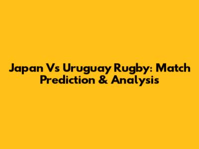 Japan Vs Uruguay Rugby: Match Prediction & Analysis