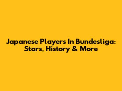 Japanese Players In Bundesliga: Stars, History & More