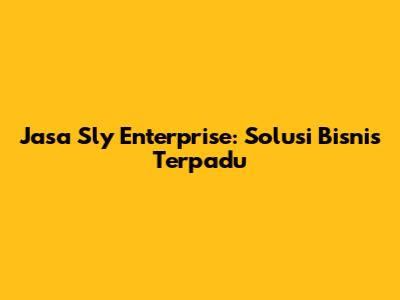 Jasa Sly Enterprise: Solusi Bisnis Terpadu