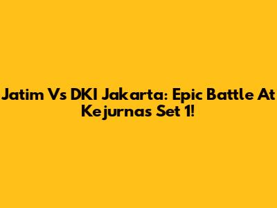 Jatim Vs DKI Jakarta: Epic Battle At Kejurnas Set 1!